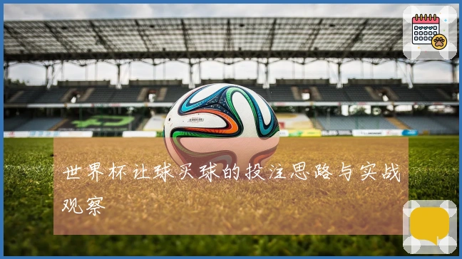 世界杯让球买球的投注思路与实战观察