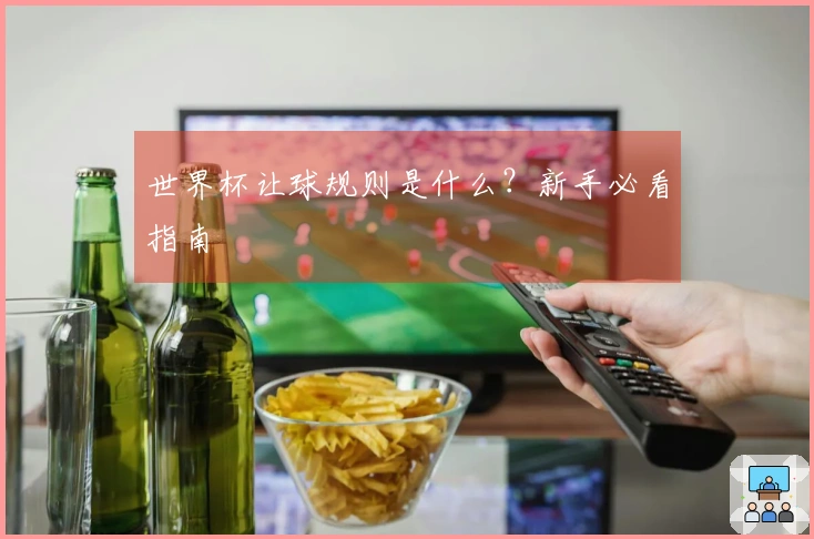 世界杯让球规则是什么？新手必看指南