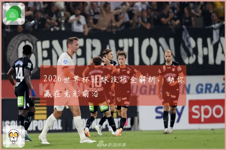 2026世界杯让球技巧全解析，助你赢在竞彩前沿